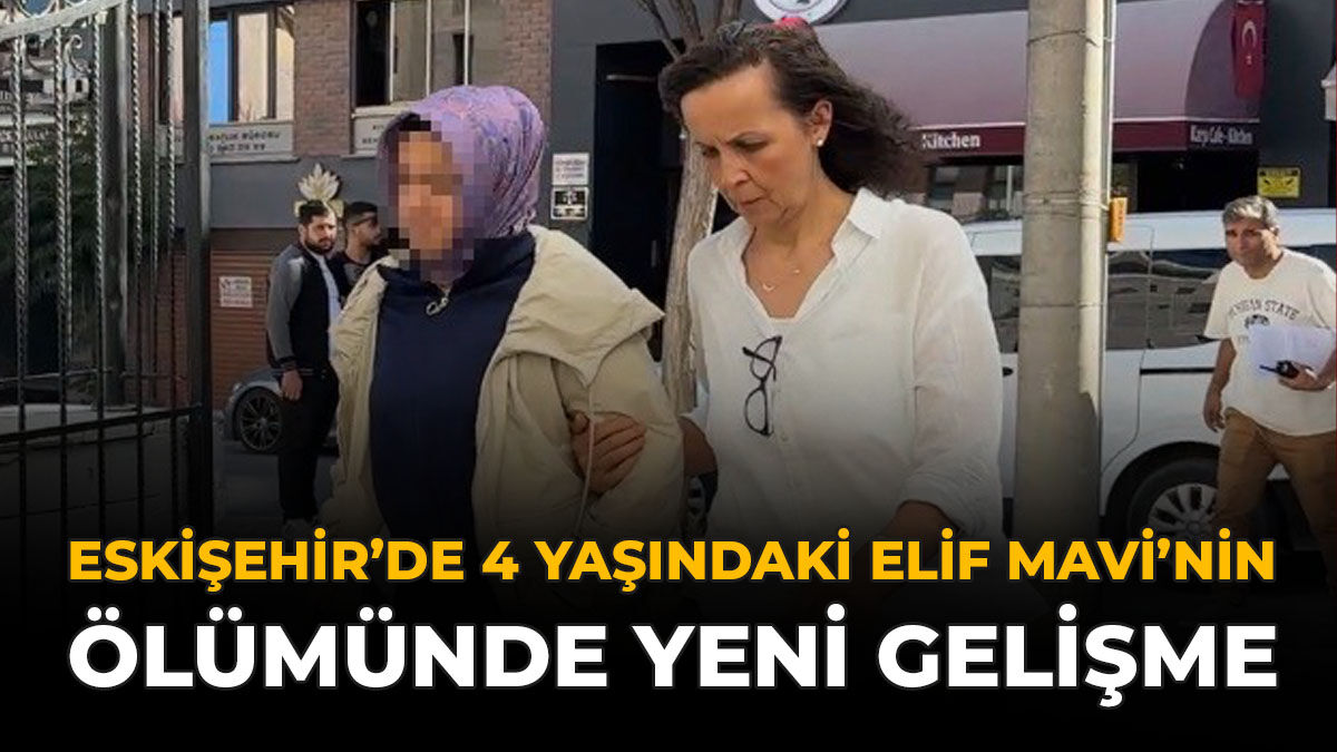 Eskişehir’de 4 Yaşındaki Elif Mavi’nin Ölümünde Yeni Gelişme