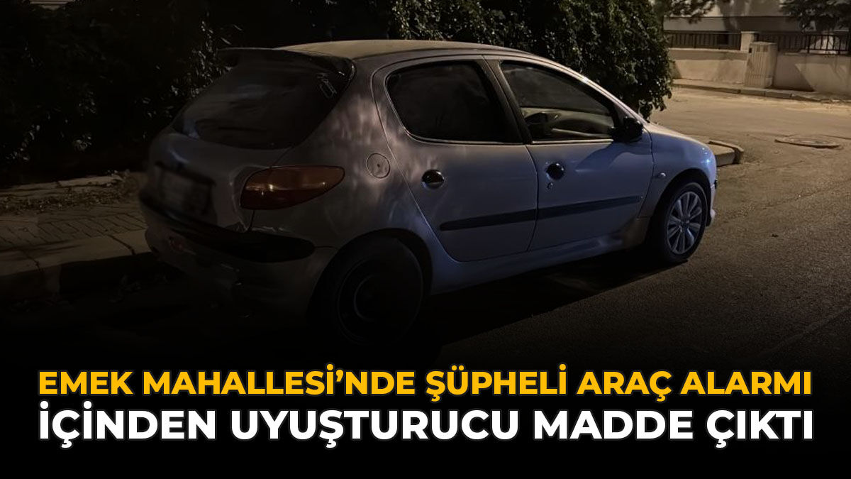 Emek Mahallesi'nde Şüpheli Araç Alarmı: İçinden Uyuşturucu Madde Çıktı