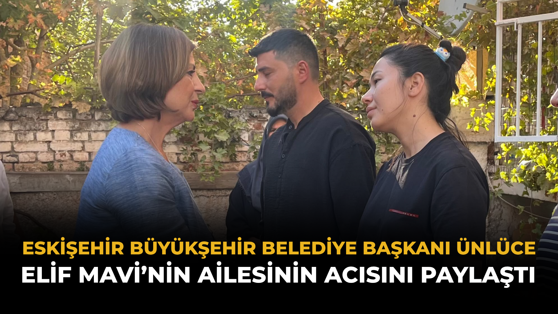 Eskişehir Büyükşehir Belediyesi Başkanı Ünlüce, Elif Mavi’nin Ailesinin Acısını Paylaştı