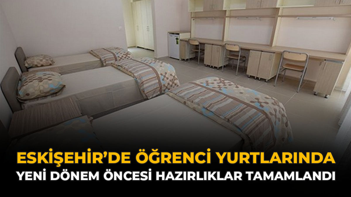 Eskişehir’de Öğrenci Yurtlarında Yeni Dönem Öncesi Hazırlıklar Tamamlandı