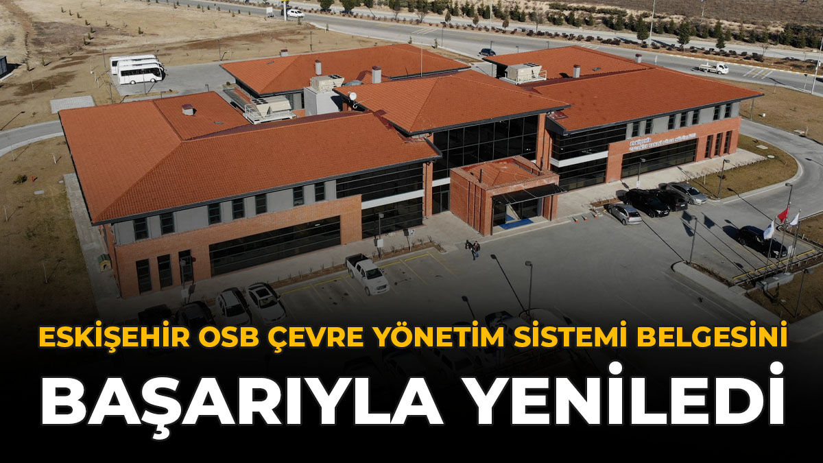 Eskişehir OSB, Çevre Yönetim Sistemi Belgesini Başarıyla Yeniledi