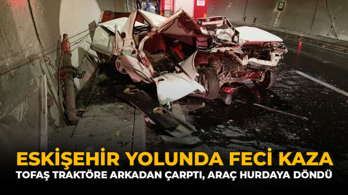 Eskişehir Yolunda Feci Kaza! Tofaş Traktöre Arkadan Çarptı: Araç Hurdaya Döndü