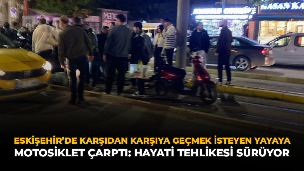 Eskişehir’de Karşıya Geçmek İsteyen Yayaya Motosiklet Çarptı: Hayati Tehlikesi Sürüyor