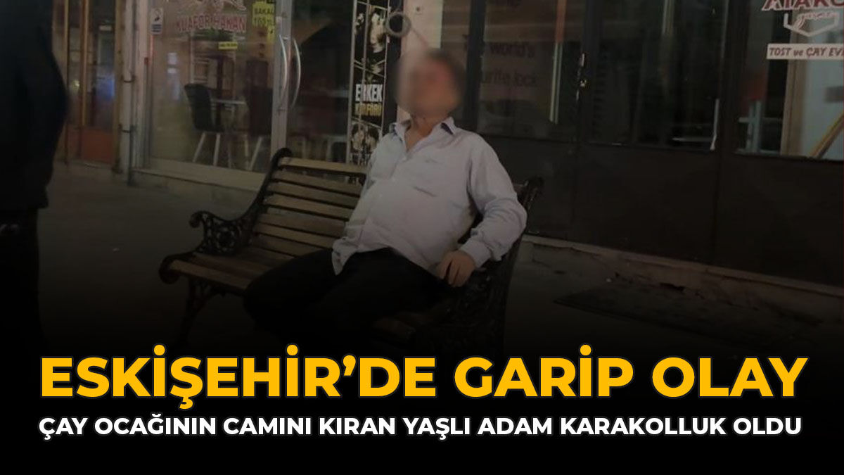 Eskişehir'de Garip Olay: Çay Ocağının Camını Kıran Yaşlı Adam Karakolluk Oldu