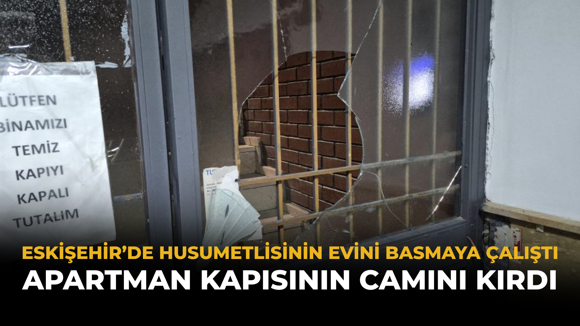 Eskişehir’de Husumetlisinin Evini Basmaya Çalıştı: Apartman Kapısının Camını Kırdı