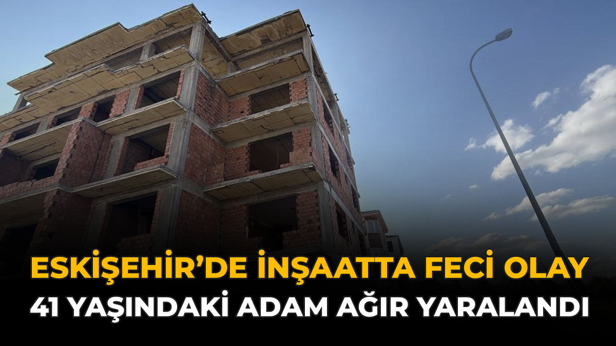 Eskişehir’de İnşaatta Feci Olay: 41 Yaşındaki Adam Ağır Yaralandı