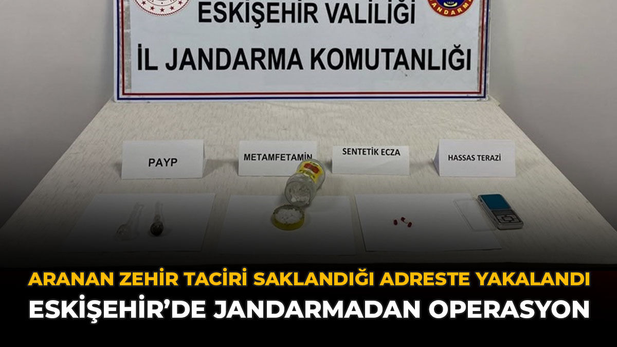 Aranan Zehir Taciri Saklandığı Adreste Yakalandı: Eskişehir'de Jandarmadan Operasyon