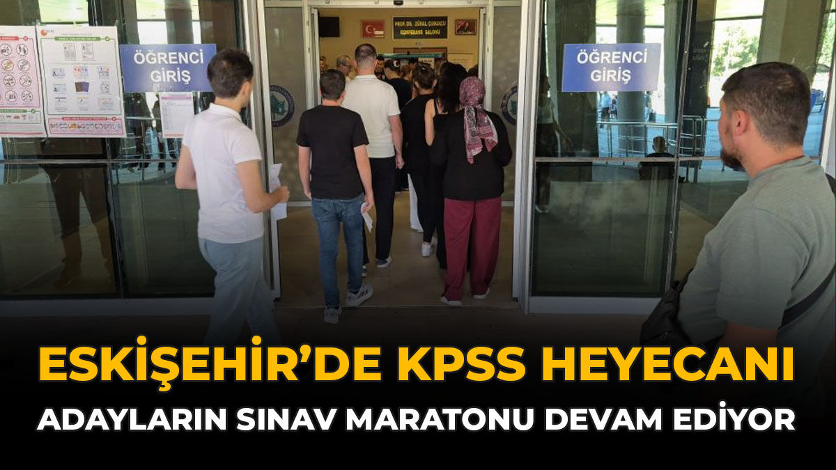 Eskişehir’de KPSS Heyecanı: Adayların Sınav Maratonu Devam Ediyor