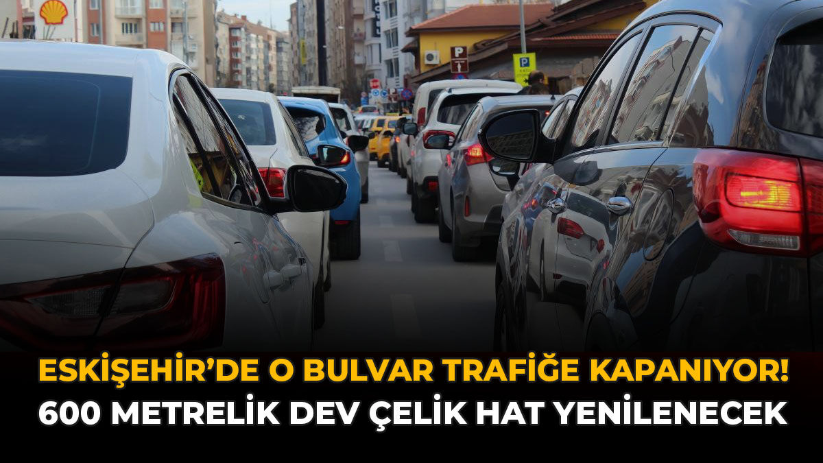 Eskişehir'de O Bulvar Trafiğe Kapanıyor! 600 Metrelik Dev Çelik Hat Yenilenecek