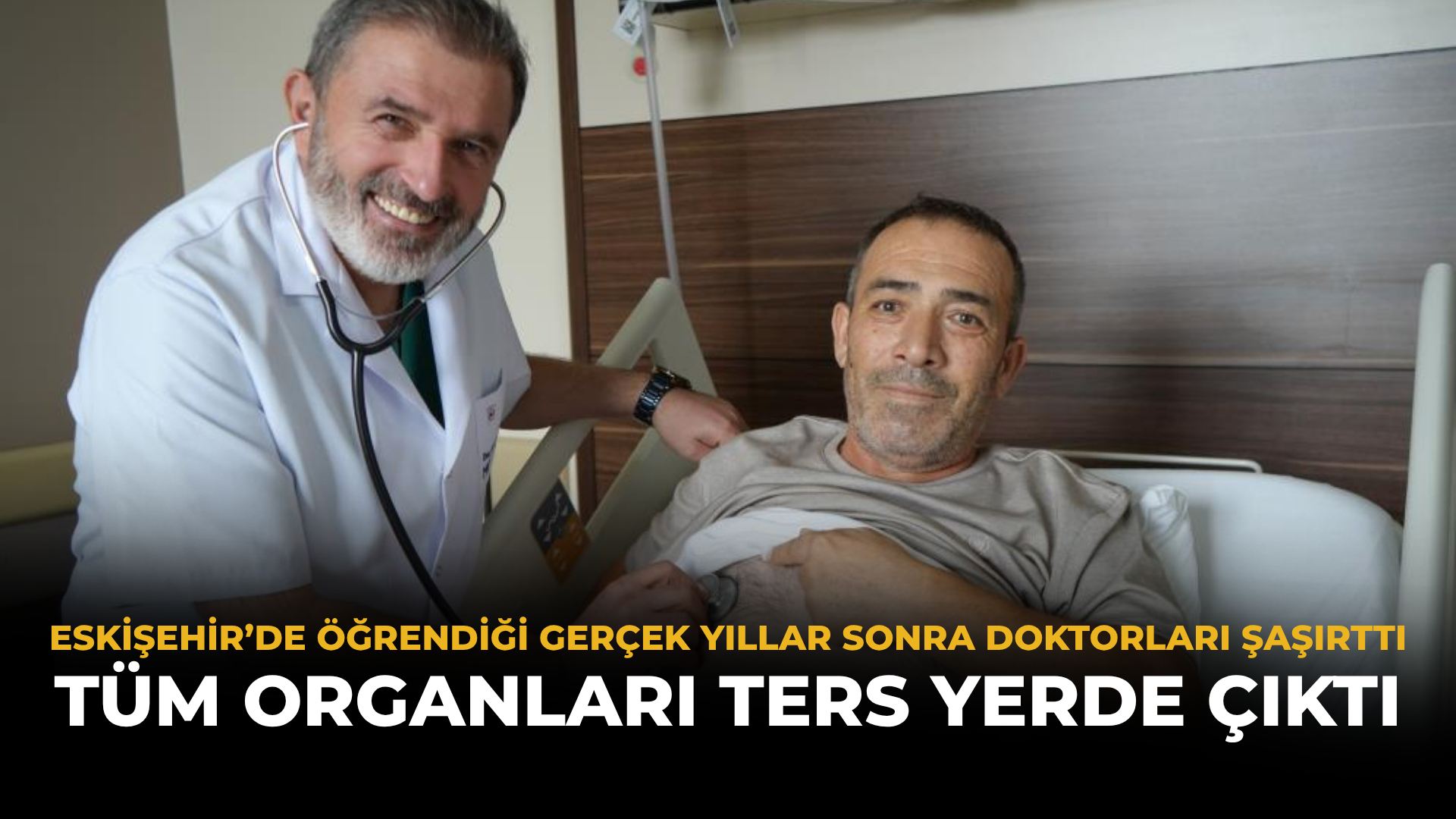 Eskişehir’de Öğrendiği Gerçek Yıllar Sonra Doktorları Şaşırttı: Tüm Organları Ters Yerde Çıktı