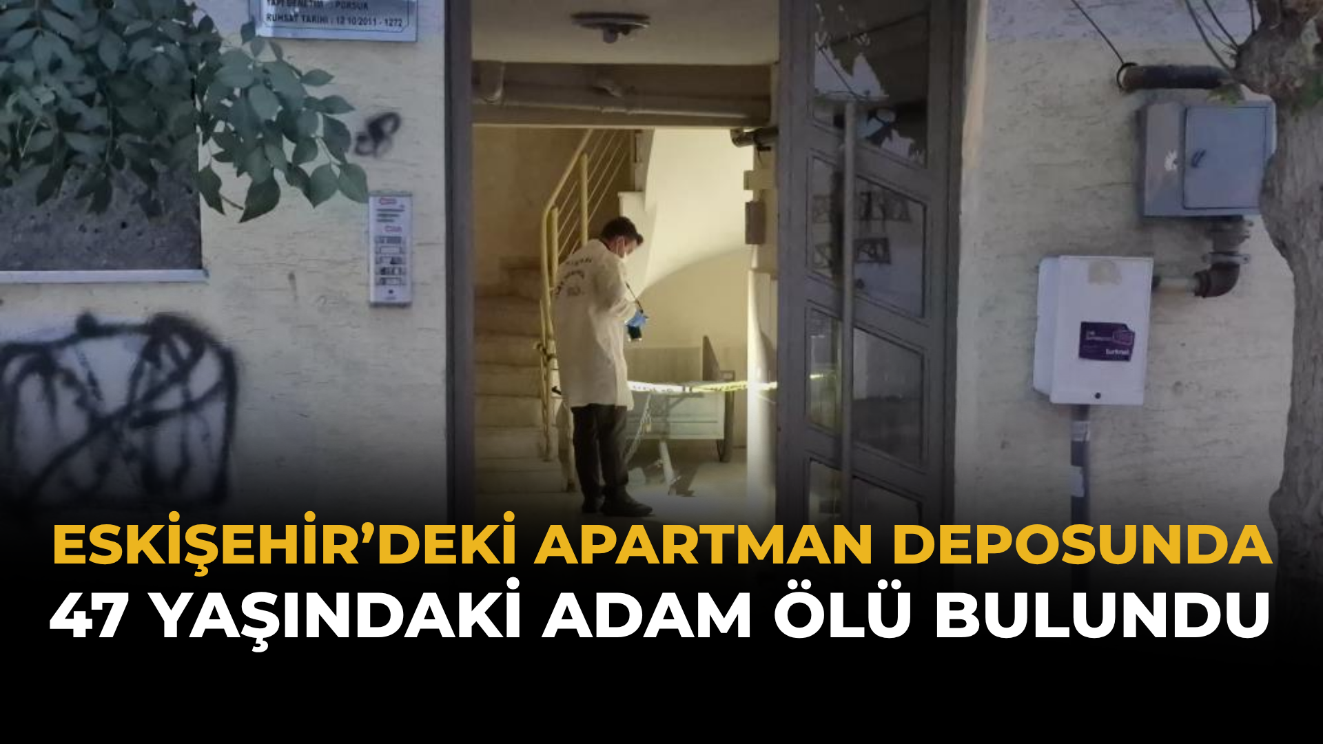 Eskişehir’deki Apartman Deposunda 47 Yaşındaki Adam Ölü Bulundu