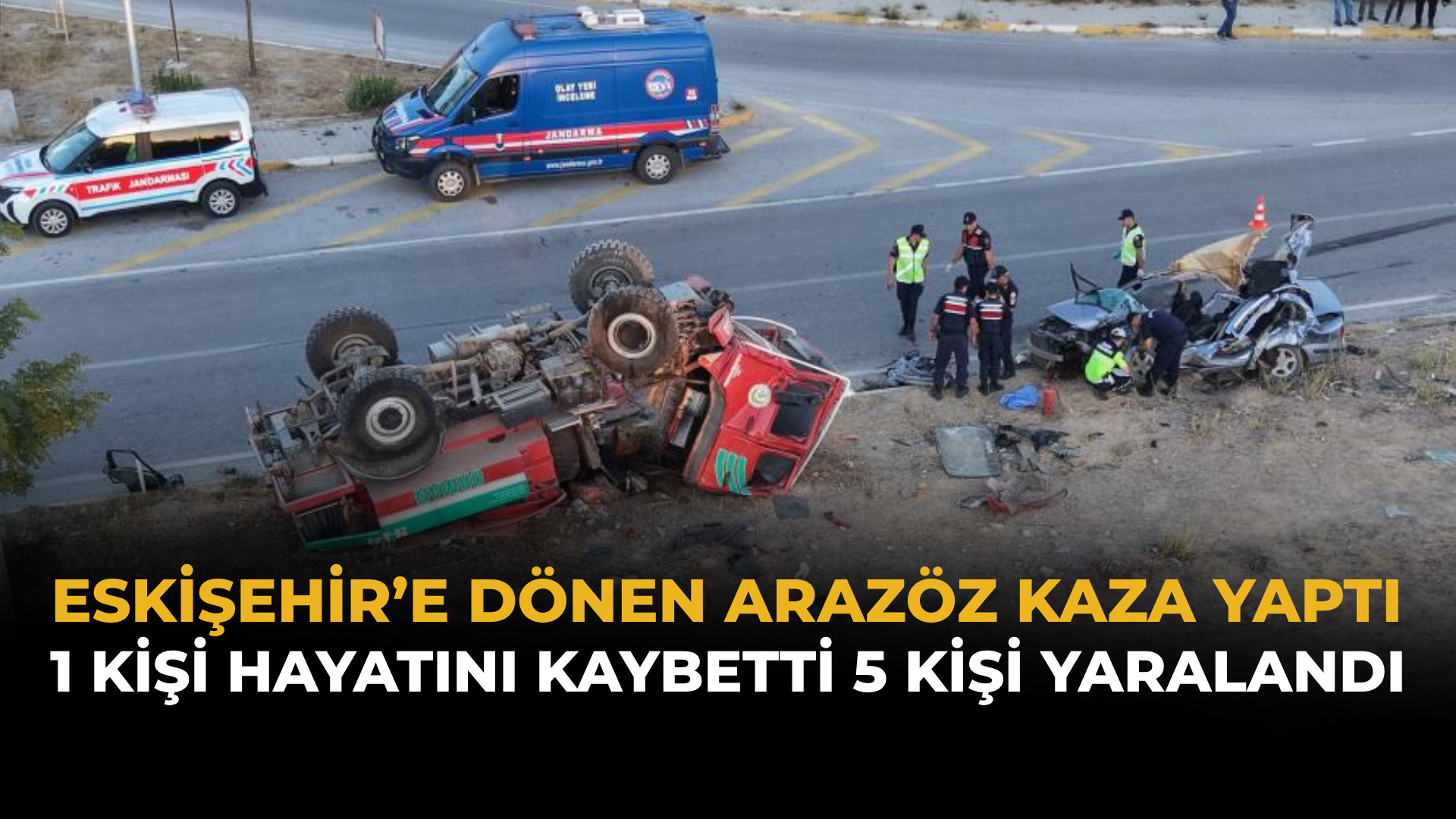 Eskişehir’e Dönen arazöz Kaza Yaptı: 1 Kişi Hayatını Kaybetti 5 Kişi Yaralandı