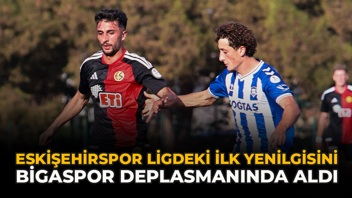 Eskişehirspor Ligdeki İlk Yenilgisini Bigaspor Deplasmanında Aldı