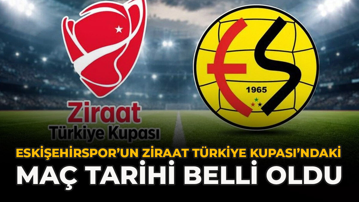 Eskişehirspor’un Ziraat Türkiye Kupası’ndaki Maç Tarihi Belli Oldu