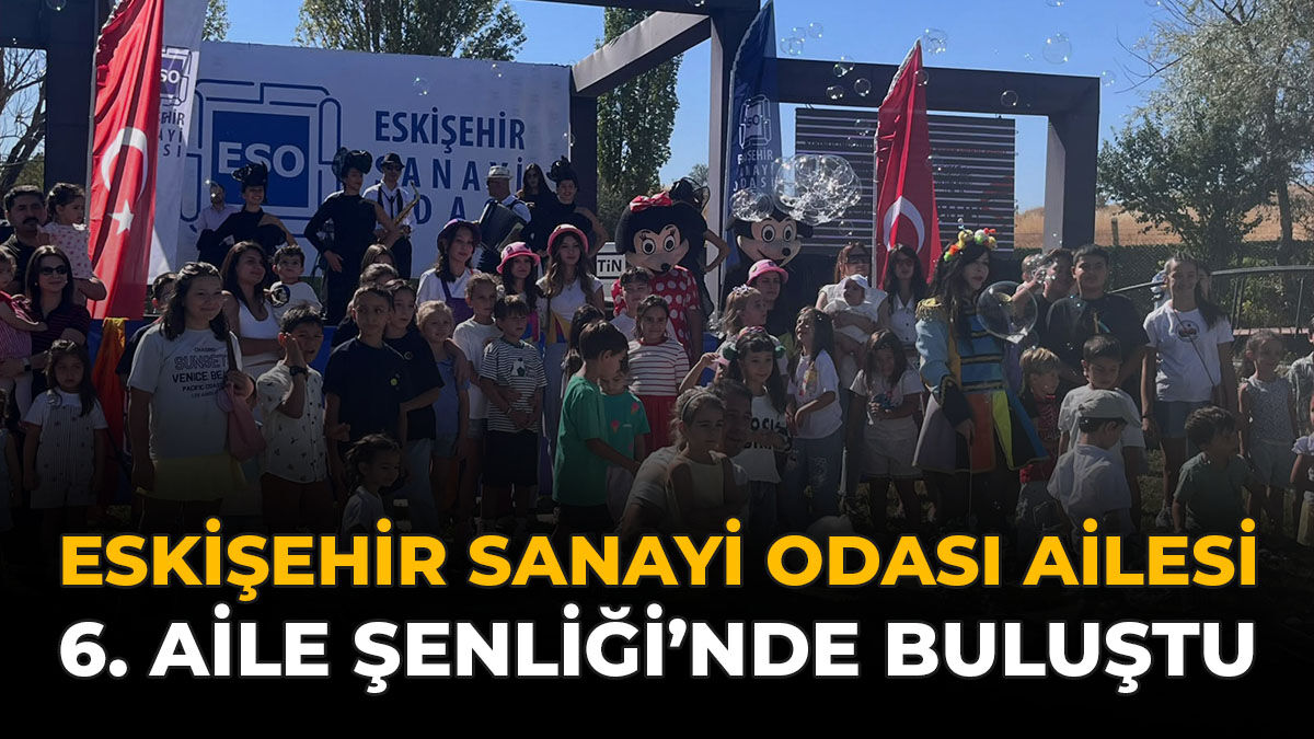 Eskişehir Sanayi Odası Ailesi 6. Aile Şenliği’nde Buluştu