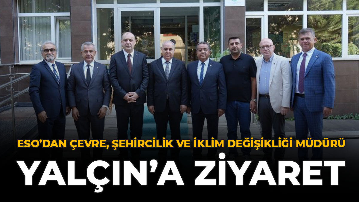 ESO’dan Çevre, Şehircilik Ve İklim Değişikliği İl Müdürü Yalçın’a Ziyaret