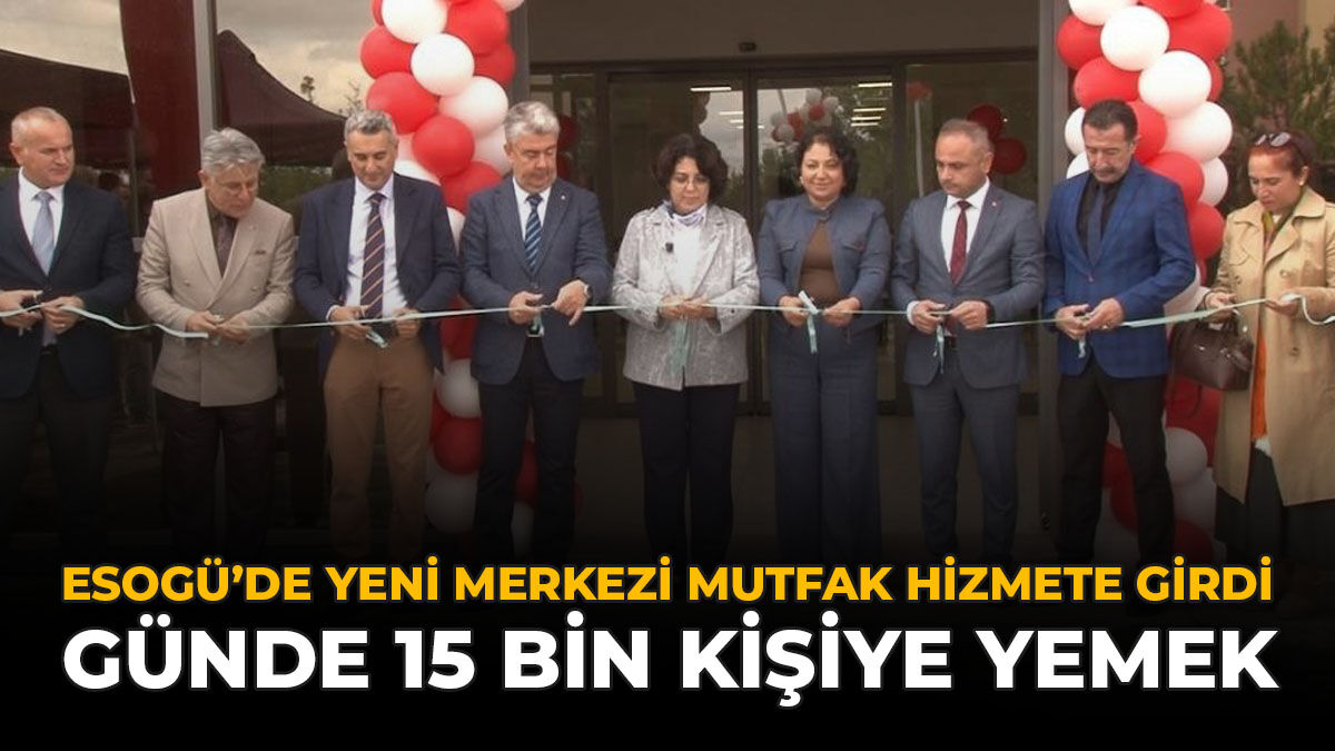 ESOGÜ'de Yeni Merkezi Mutfak Hizmete Girdi: Günde 15 Bin Kişiye Yemek