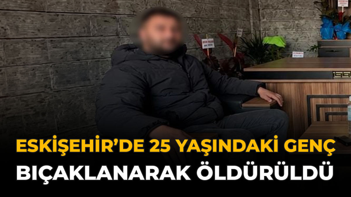 Eskişehir'de 25 Yaşındaki Genç Bıçaklanarak Öldürüldü