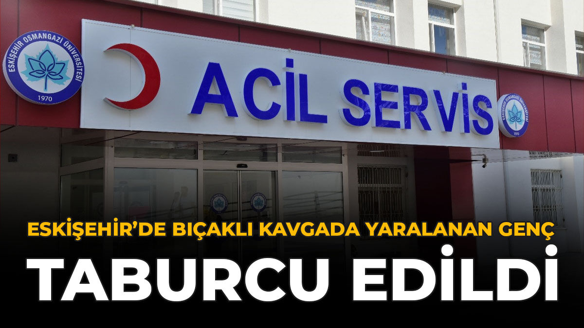 Eskişehir’de Bıçaklı Kavgada Yaralanan Genç Taburcu Edildi