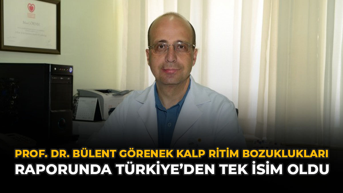 Prof. Dr. Bülent Görenek, Kalp Ritim Bozuklukları Raporunda Türkiye’den Tek İsim Oldu