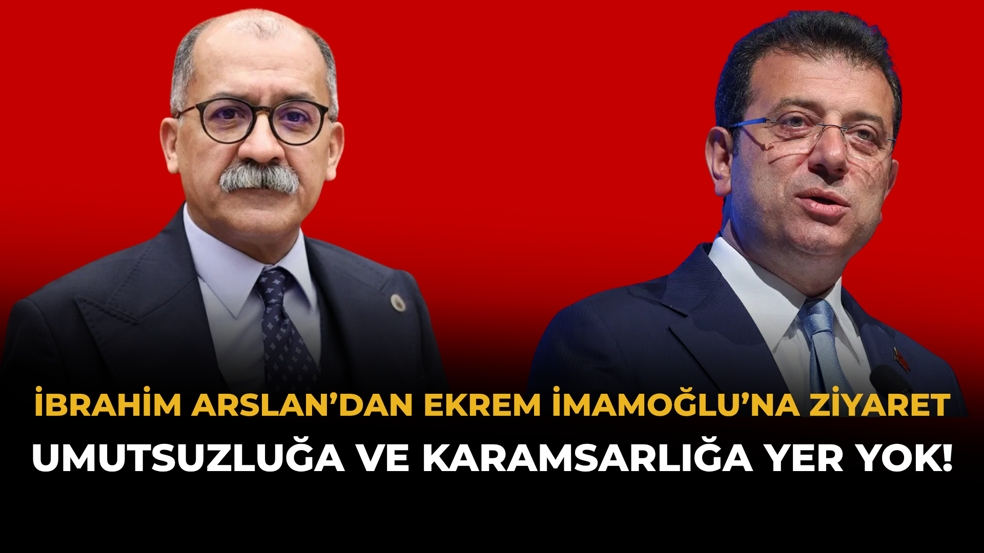 İbrahim Arslan’dan Ekrem İmamoğlu’na Ziyaret: Umutsuzluğa ve Karamsarlığa Yer Yok!