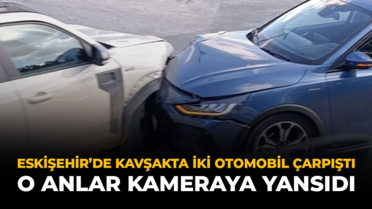 Eskişehir’de Kavşakta İki Otomobil Çarpıştı: O Anlar Kameraya Yansıdı