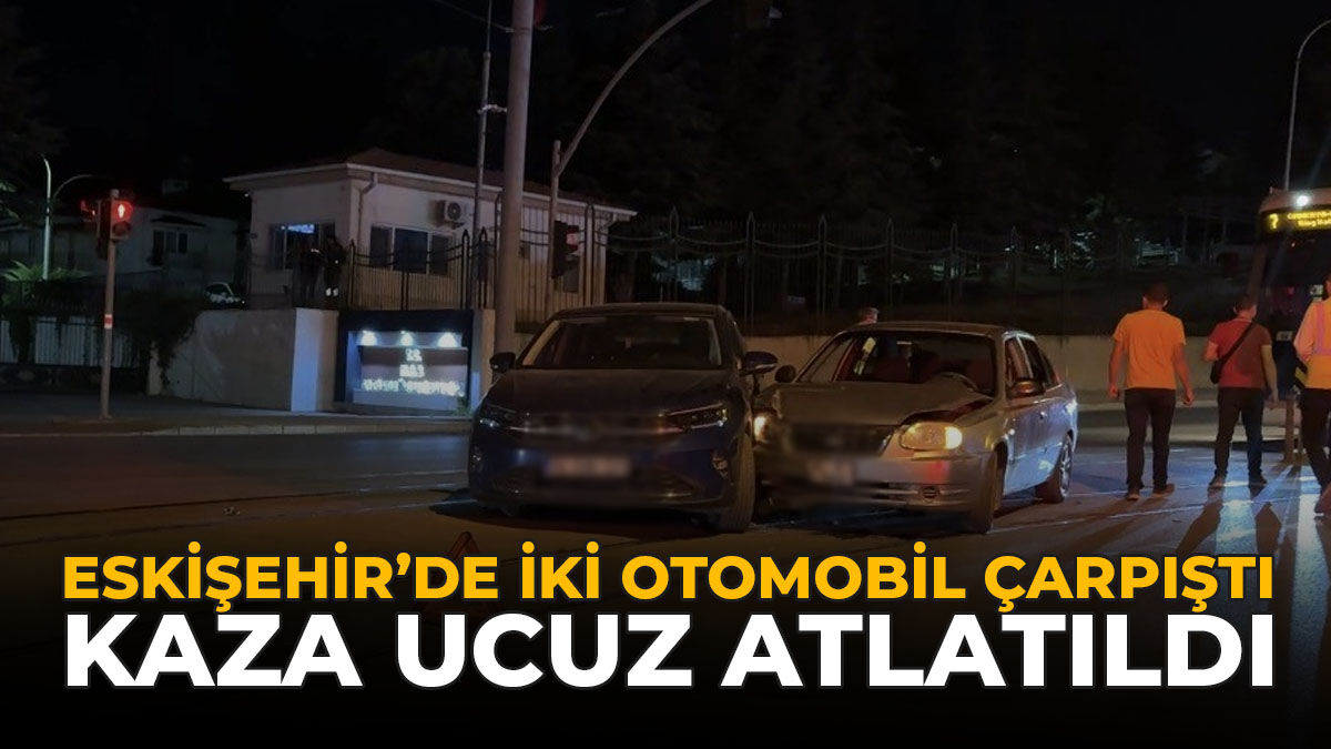 Eskişehir'de İki Otomobil Çarpıştı: Kaza Ucuz Atlatıldı