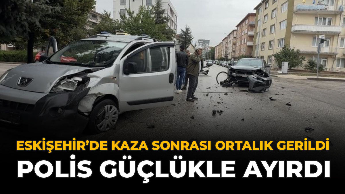 Eskişehir’de Kaza Sonrası Ortalık Gerildi: Polis Güçlükle Ayırdı