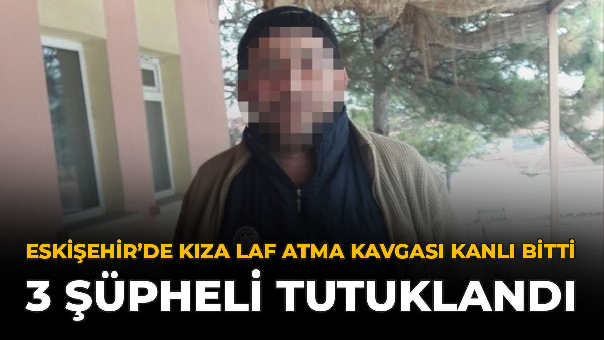 Eskişehir'de “Kıza Laf Atma” Kavgası Kanlı Bitti: 3 Şüpheli Tutuklandı