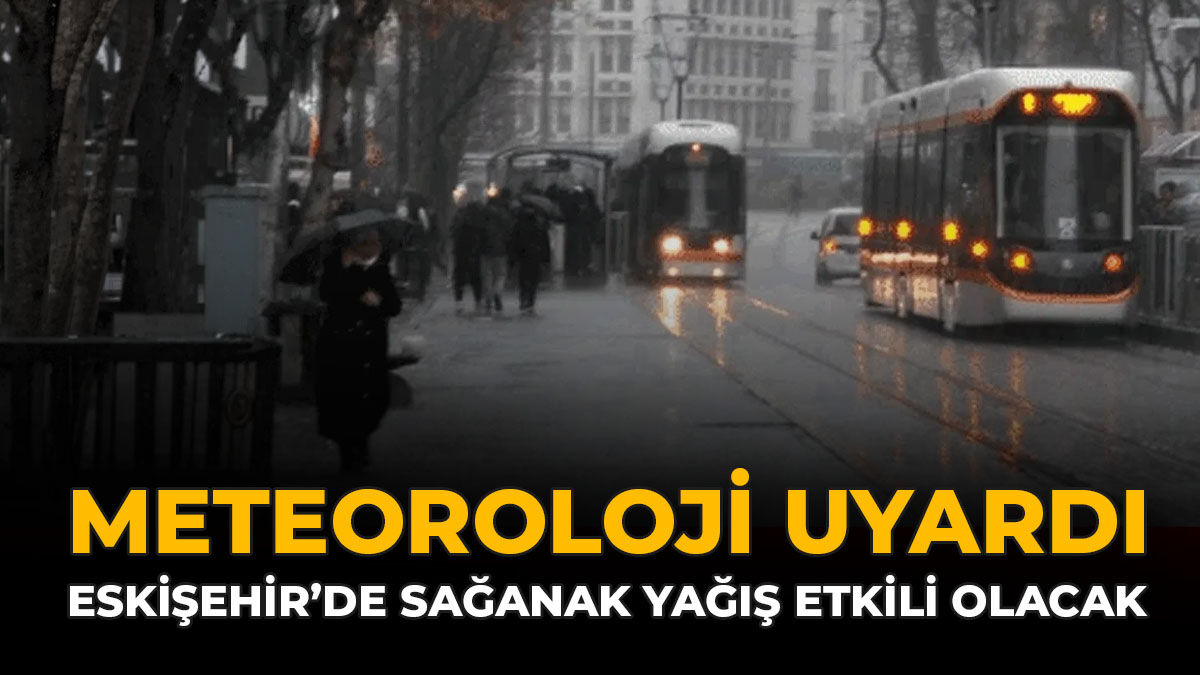 Meteoroloji Uyardı: Eskişehir'de Sağanak Yağış Etkili Olacak