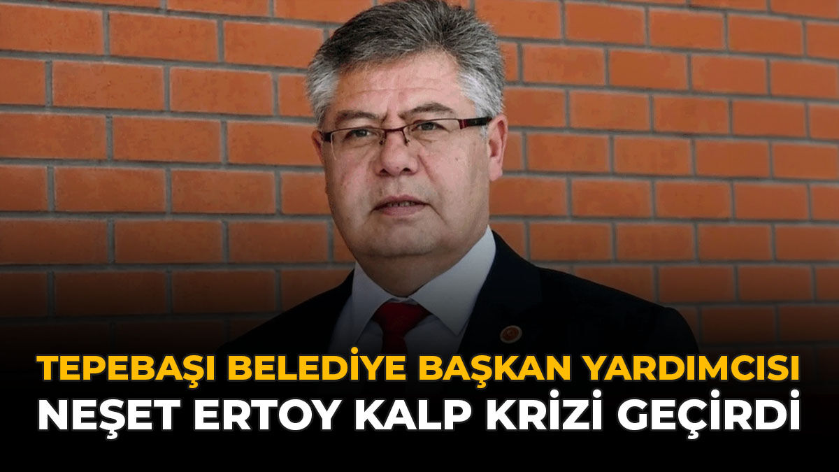 Tepebaşı Belediye Başkan Yardımcısı Neşet Ertoy Kalp Krizi Geçirdi