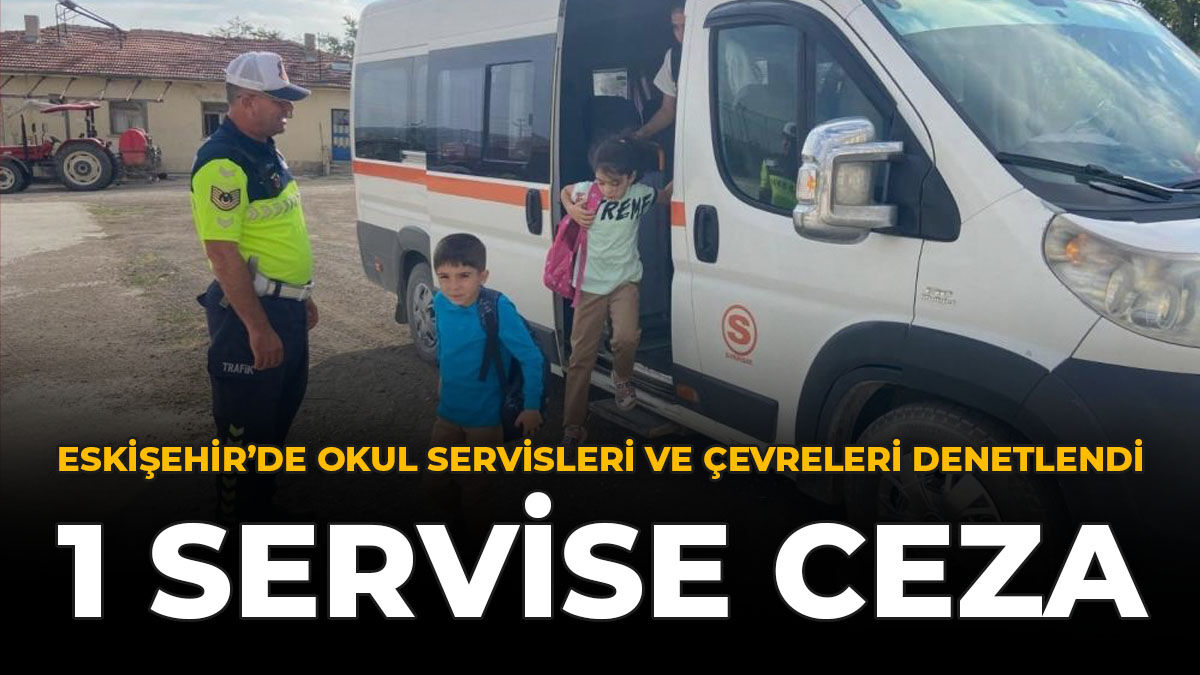 Eskişehir’de Okul Servisleri Ve Çevreleri Denetlendi: 1 Servise Ceza