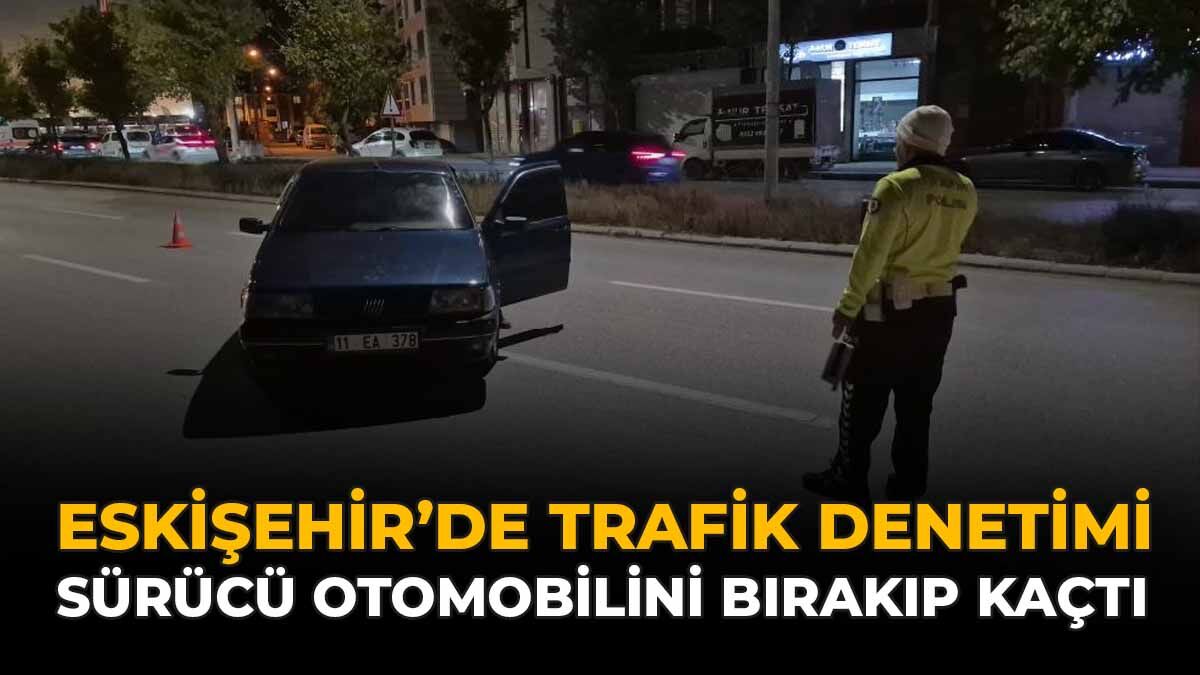 Eskişehir’de Trafik Denetimi: Sürücü Otomobilini Bırakıp Kaçtı