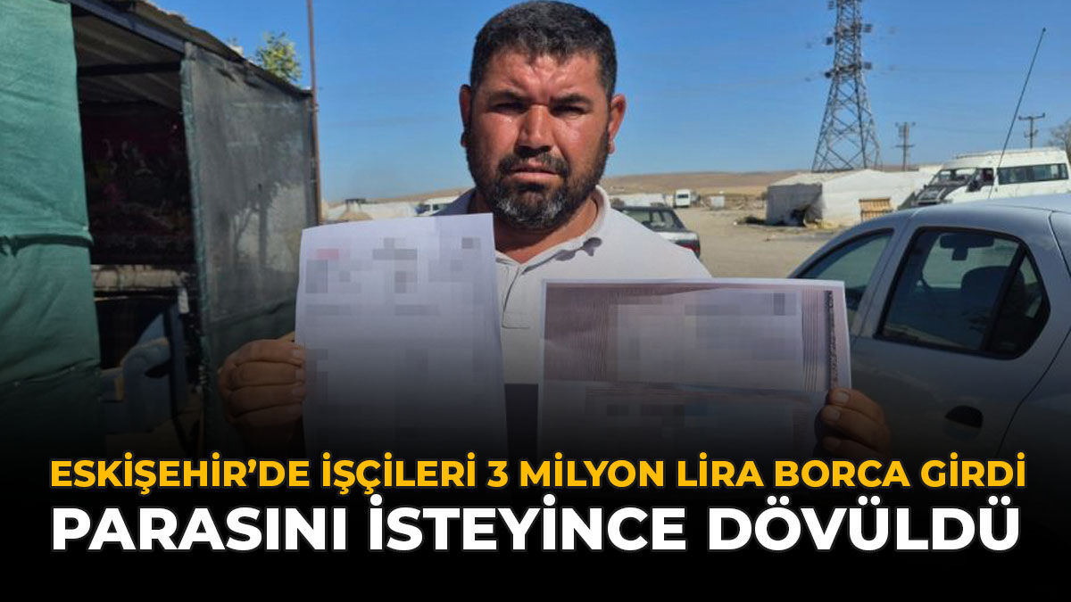 Eskişehir'de İşçileri İçin 3 Milyon Lira Borca Girdi: Parasını İsteyince Dövüldü