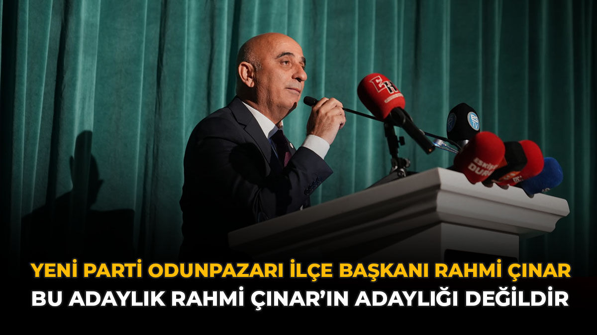 YENİ Parti Odunpazarı İlçe Başkanı Rahmi Çınar: Bu Adaylık Rahmi Çınar’ın Adaylığı Değildir