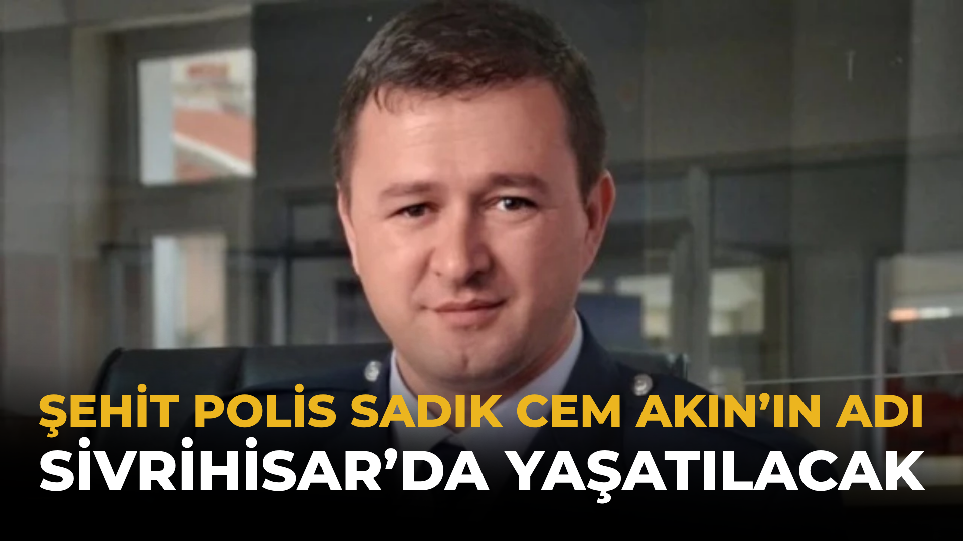 Şehit Polis Sadık Cem Akın’ın Adı Sivrihisar’da Yaşatılacak