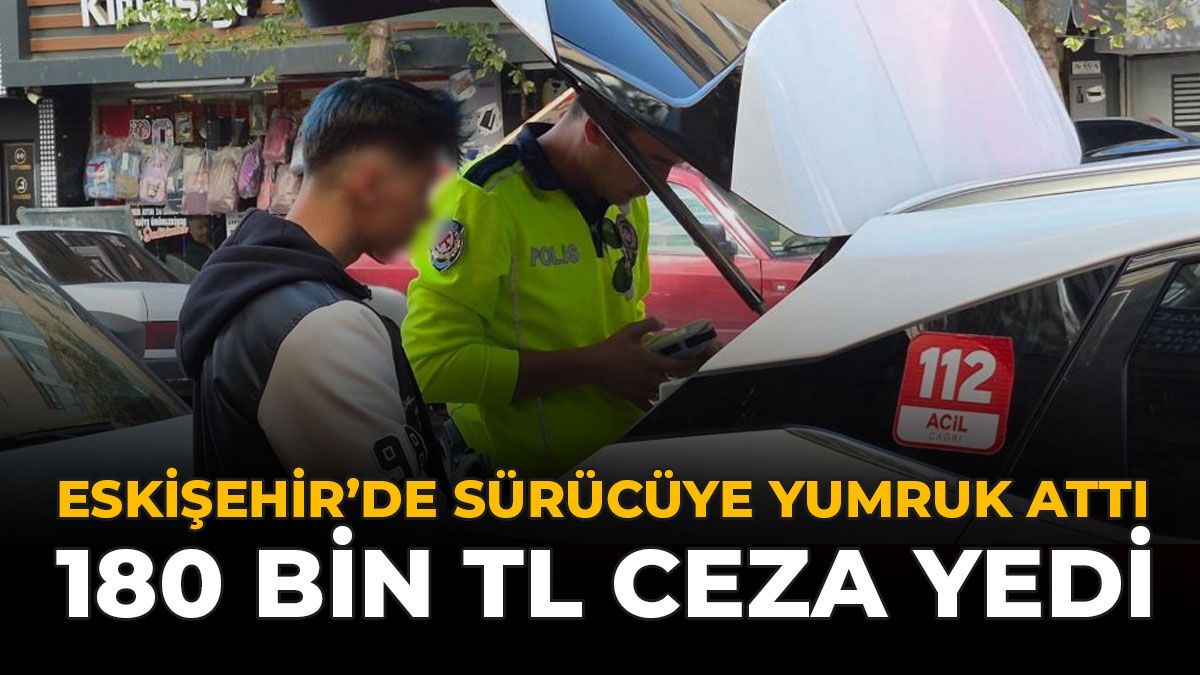 Eskişehir’de Sürücüye Yumruk Attı, 180 Bin TL Ceza Yedi