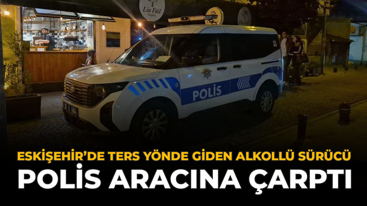 Eskişehir’de Ters Yönde Giden Alkollü Sürücü Polis Aracına Çarptı