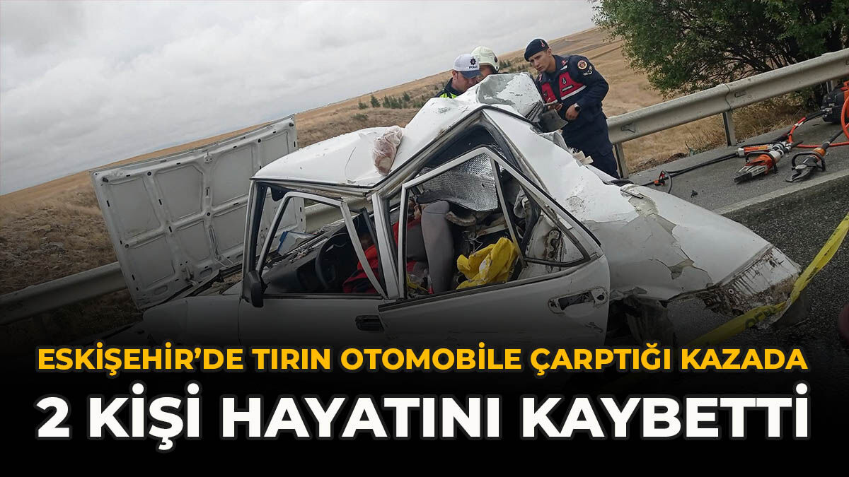 Eskişehir’de Tırın Otomobile Çarptığı Kazada 2 Kişi Hayatını Kaybetti