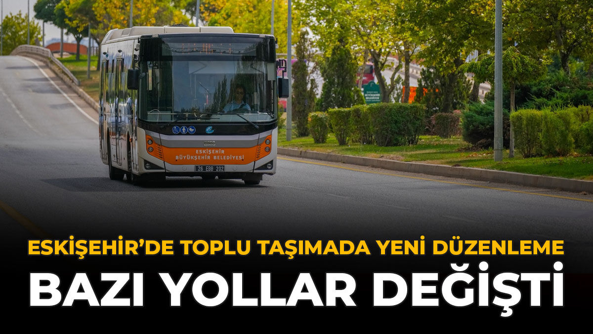 Eskişehir’de Toplu Ulaşımda Yeni Düzenleme: Bazı Yollar Değişti