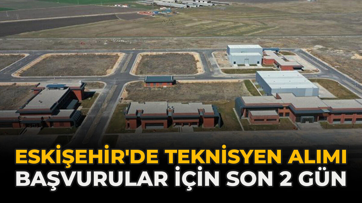 Eskişehir'de Teknisyen Alımı: Başvurular İçin Son 2 Gün