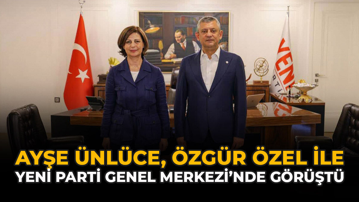 Ayşe Ünlüce, Özgür Özel İle YENİ Parti Genel Merkezi’nde Görüştü