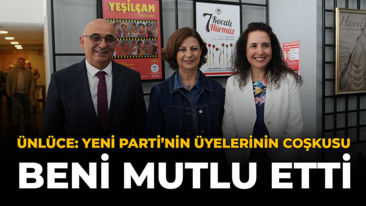 Ünlüce: YENİ Parti'nin Üyelerinin Coşkusu Beni Mutlu Etti