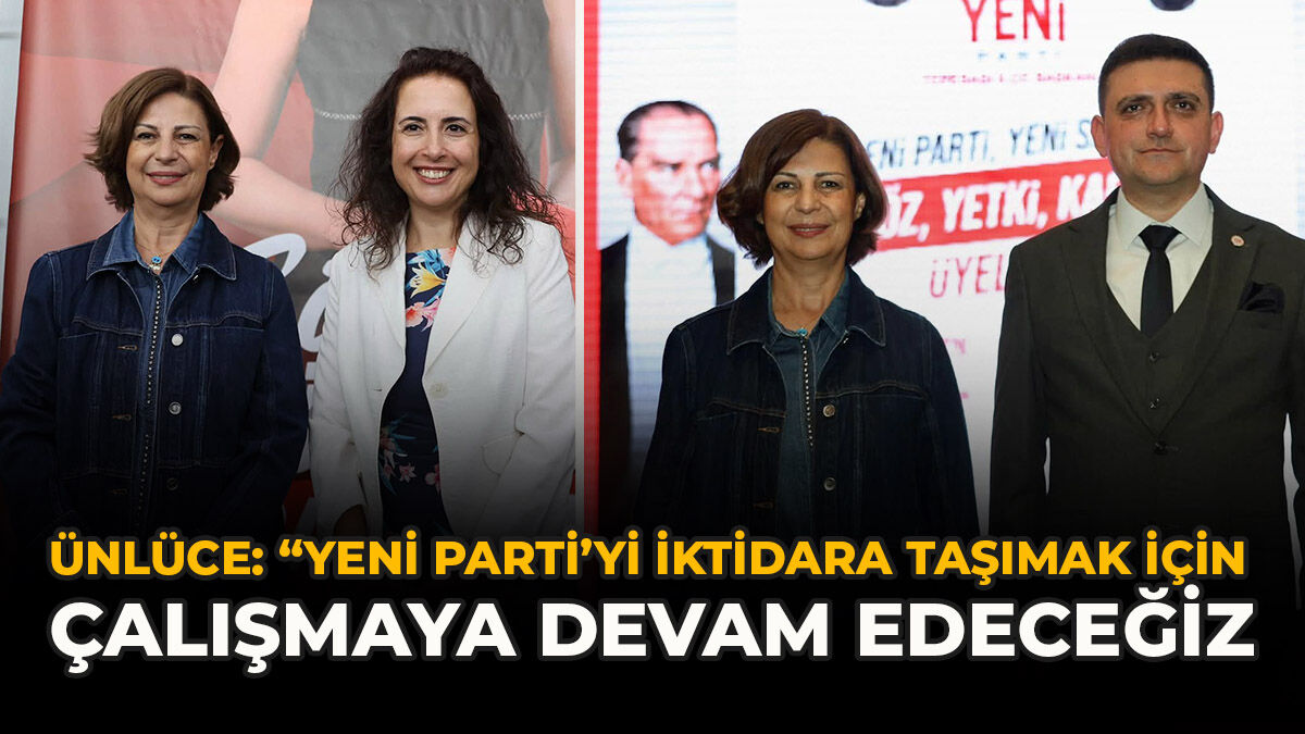 Ünlüce: “YENİ Parti’yi İktidara Taşımak İçin Çalışmaya Devam Edeceğiz”