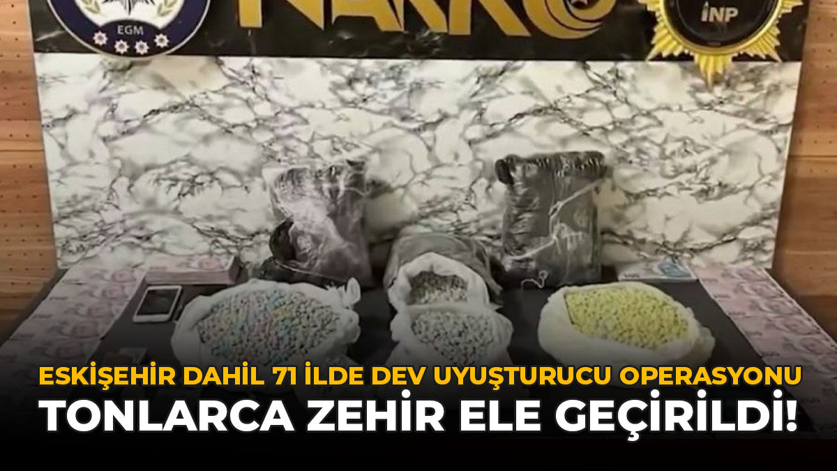 Eskişehir Dahil 71 İlde Dev Uyuşturucu Operasyonu: Tonlarca Zehir Ele Geçirildi!