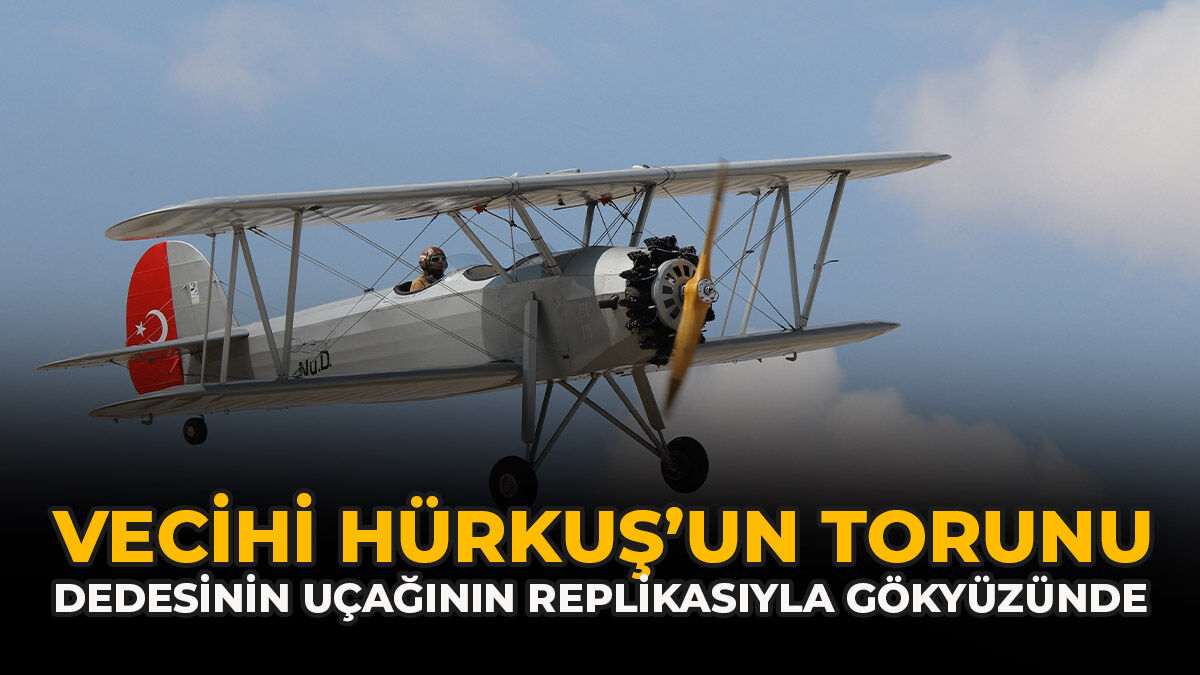 Vecihi Hürkuş’un Torunu, Dedesinin Uçağının Replikasıyla Gökyüzünde