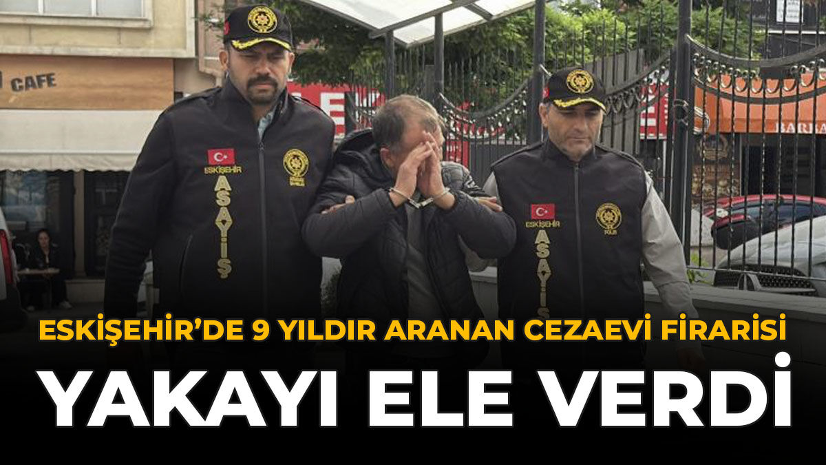 Eskişehir’de 9 Yıldır Aranan Cezaevi Firarisi Yakayı Ele Verdi