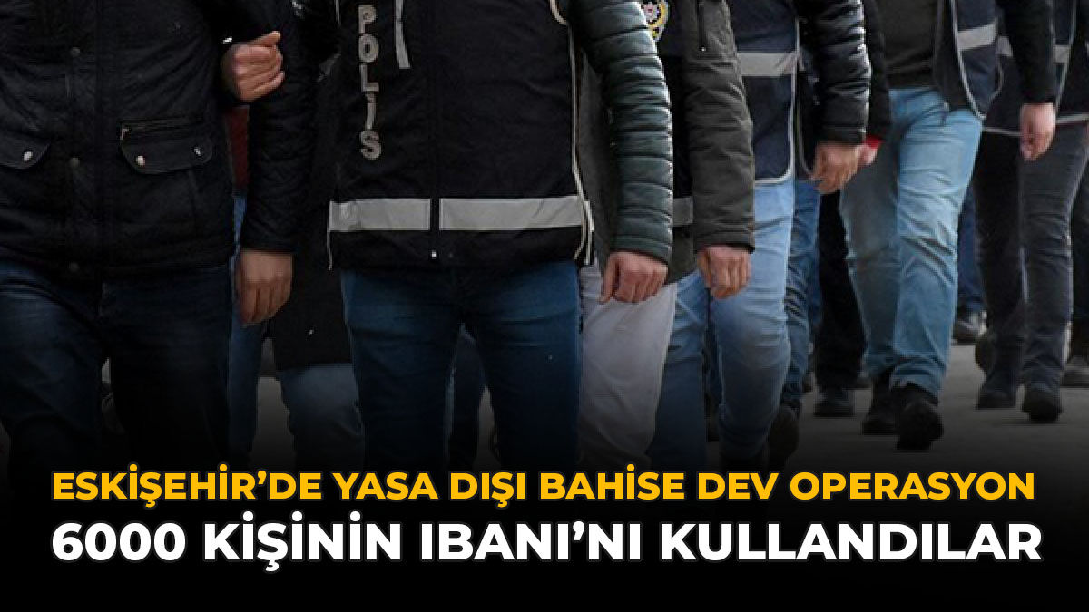 Eskişehir'de Yasa Dışı Bahise Dev Operasyon: 6000 Kişinin IBAN'ını kullandılar