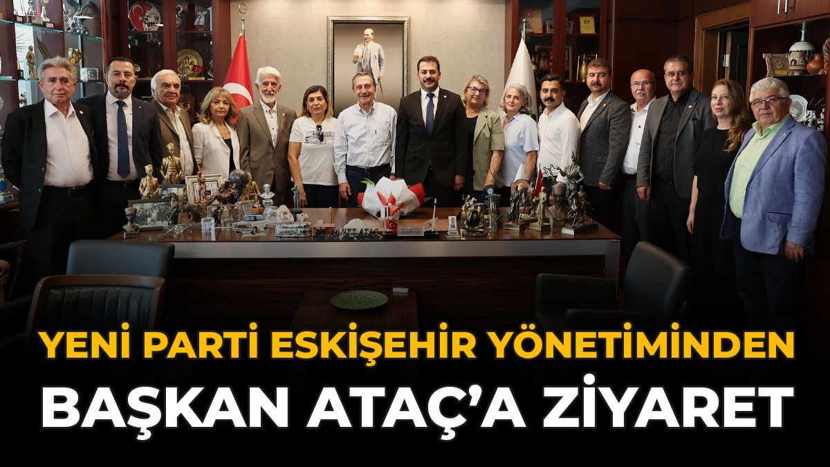 YENİ Parti Eskişehir Yönetiminden Başkan Ataç’a Ziyaret