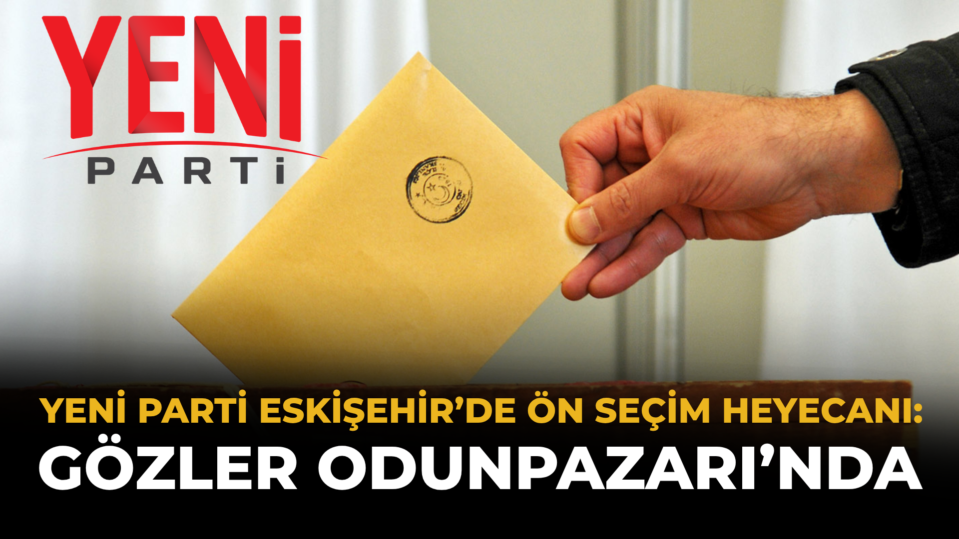 YENİ Parti Eskişehir’de Ön Seçim Heyecanı: Gözler Odunpazarı’nda